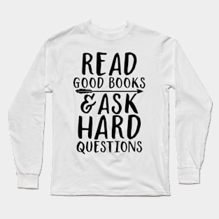 Read good books and ask hard questions Long Sleeve T-Shirt